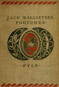 Cover of The Story of Jack Ballister's Fortunes Being the narrative of the adventures of a young gentleman of good family, who was kidnapped in the year 1719 and carried to the plantations of the continent of Virginia, where he fell in with that famous pirate Captain Edward Teach, or Blackbeard; of his escape from the pirates and the rescue of a young lady from out their hands