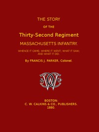 Cover of The Story of the Thirty-second Regiment, Massachusetts Infantry Whence it came; where it went; what it saw, and what it did