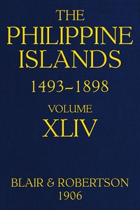 Cover of The Philippine Islands, 1493-1898, Volume 44, 1700-1736 Explorations by early navigators, descriptions of the islands and their peoples, their history and records of the Catholic missions, as related in contemporaneous books and manuscripts, showing the political, economic, commercial and religious conditions of those islands from their earliest relations with European nations to the close of the nineteenth century.