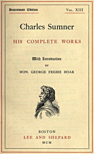 Cover of Charles Sumner: his complete works, volume 13 (of 20)