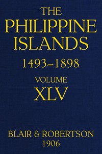 Cover of The Philippine Islands, 1493-1898, Volume 45, 1736
Explorations by early navigators, descriptions of the islands and their peoples, their history and records of the Catholic missions, as related in contemporaneous books and manuscripts, showing the political, economic, commercial and religious conditions of those islands from their earliest relations with European nations to the close of the nineteenth century