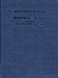 Cover of Indian Creek Massacre and Captivity of Hall Girls Complete history of the massacre of sixteen whites on Indian creek, near Ottawa, Ill., and Sylvia Hall and Rachel Hall as captives in Illinois and Wisconsin during the Black Hawk war, 1832