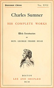 Cover of Charles Sumner: his complete works, volume 17 (of 20)