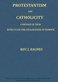 Cover of Protestantism and Catholicity compared in their effects on the civilization of Europe