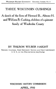 Cover of Three Wisconsin Cushings A sketch of the lives of Howard B., Alonzo H. and William B. Cushing, children of a pioneer family of Waukesha County
