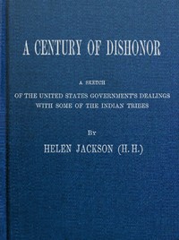 Cover of A Century of Dishonor
A Sketch of the United States Government's Dealings with Some of the Indian Tribes