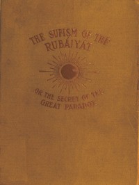 Cover of The Sufism of the Rubáiyát, or, the Secret of the Great Paradox