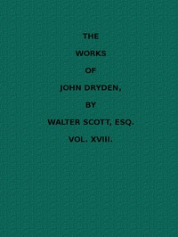 Cover of The works of John Dryden, now first collected in eighteen volumes. Volume 18