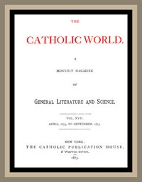 Cover of The Catholic World, Vol. 17, April, 1873 to September, 1873 A Monthly Magazine of General Literature and Science