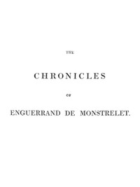 Cover of The chronicles of Enguerrand de Monstrelet, Vol. 01 [of 13] : $b containing an account of the cruel civil wars between the houses of Orleans and Burgundy, of the possession of Paris and Normandy by the English, their expulsion thence, and of other memorable events that happened in the kingdom of France, as well as in other countries