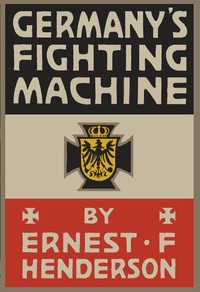 Cover of Germany's Fighting Machine Her Army, her Navy, her Air-ships and Why She Arrayed Them Against the Allied Powers of Europe