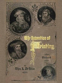 Cover of The Invention of Printing. A Collection of Facts and Opinions, Descriptive of Early Prints and Playing Cards, the Block-Books of the Fifteenth Century, the Legend of Lourens Janszoon Coster, of Haarlem, and the Work of John Gutenberg and His Associates