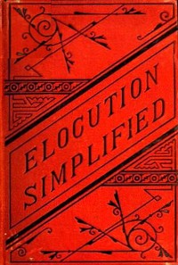 Cover of Elocution Simplified With an Appendix on Lisping, Stammering, Stuttering, and Other Defects of Speech.