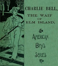 Cover of Charlie Bell, The Waif of Elm Island