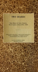 Cover of Two diaries From Middle St. John's, Berkeley, South Carolina, February-May, 1865 Journals kept by Miss Susan R. Jervey and Miss Charlotte St. J. Ravenel, at Northampton and Pooshee plantations, and reminiscences of Mrs. (Waring) Henagan; with two contemporary reports from federal officials.