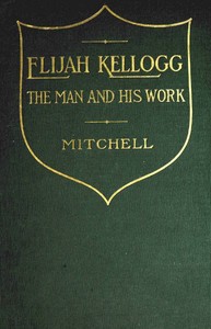 Cover of Elijah Kellogg, the Man and His Work Chapters from His Life and Selections from His Writings