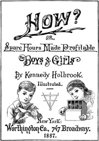 Cover of How? or, Spare Hours Made Profitable for Boys and Girls