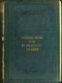 Cover of Historical Record of the Fourth, or Royal Irish Regiment of Dragoon Guards. Containing an Account of the Formation of the Regiment in 1685; and of Its Subsequent Services to 1838