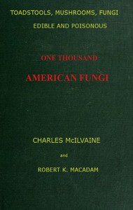 Cover of Toadstools, mushrooms, fungi, edible and poisonous; one thousand American fungi How to select and cook the edible; how to distinguish and avoid the poisonous, with full botanic descriptions. Toadstool poisons and their treatment, instructions to students, recipes for cooking, etc., etc.