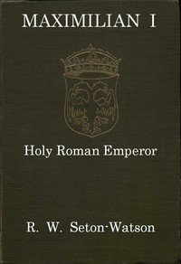 Cover of Maximilian I, Holy Roman Emperor (Stanhope Historical Essay 1901)