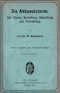 Cover of Die Akkumulatoren: ihre Theorie, Herstellung, Behandlung und Verwendung.