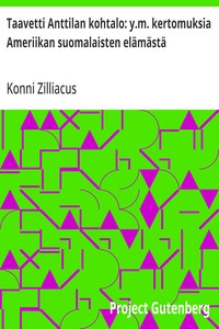 Cover of Taavetti Anttilan kohtalo: y.m. kertomuksia Ameriikan suomalaisten elämästä