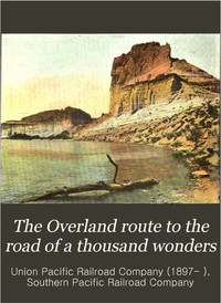 Cover of The Overland Route to the Road of a Thousand Wonders
The Route of the Union Pacific & The Southern Pacific Railroads from Omaha to San Francisco, a Journey of Eighteen Hundred Miles Where Once the Bison & the Indian Reigned