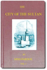 Cover of The City of the Sultan; and Domestic Manners of the Turks, in 1836, Vol. 1 (of 2)