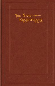 Cover of The New Eschatology Showing the Indestructibility of the Earth and the Wide Difference Between the Letter and Spirit of Holy Scripture.