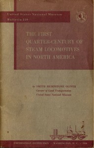 Cover of The First Quarter-Century of Steam Locomotives in North America Remaining Relics and Operable Replicas with a Catalog of Locomotive Models in the U. S. National Museum. United States National Museum Bulletin 210