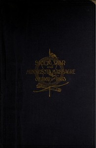 Cover of A Thrilling Narrative of the Minnesota Massacre and the Sioux War of 1862-63 Graphic Accounts of the Siege of Fort Ridgely, Battles of Birch Coolie, Wood Lake, Big Mound, Stony Lake, Dead Buffalo Lake and Missouri River