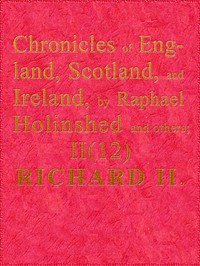 Cover of Chronicles of England, Scotland and Ireland (2 of 6): England (12 of 12) Richard the Second, the Second Sonne to Edward Prince of Wales