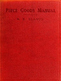 Cover of Piece Goods Manual Fabrics described; textile, knit goods, weaving terms, etc., explained; with notes on the classification of samples.