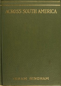 Cover of Across South America An account of a journey from Buenos Aires to Lima by way of Potosí, with notes on Brazil, Argentina, Bolivia, Chile, and Peru