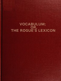 Cover of Vocabulum; or The Rogue's Lexicon Compiled from the Most Authentic Sources