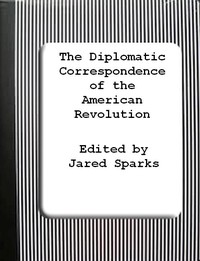 Cover of The Diplomatic Correspondence of the American Revolution, Vol. 02