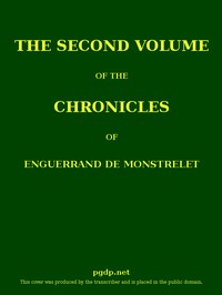 Cover of The chronicles of Enguerrand de Monstrelet, Vol. 02 [of 13] : $b containing an account of the cruel civil wars between the houses of Orleans and Burgundy, of the possession of Paris and Normandy by the English, their expulsion thence, and of other memorable events that happened in the kingdom of France, as well as in other countries