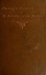Cover of Frank's Ranche; Or, My Holiday in the Rockies Being a Contribution to the Inquiry into What We Are to Do with Our Boys