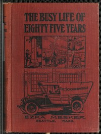 Cover of The Busy Life of Eighty-Five Years of Ezra Meeker Ventures and adventures; sixty-three years of pioneer life in the old Oregon country; an account of the author's trip across the plains with an ox team; return trip, 1906-7; his cruise on Puget Sound, 1853; trip through the Natchess pass, 1854; over the Chilcoot pass; flat-boating on the Yukon, 1898. The Oregon trail.