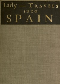 Cover of The Ingenious and Diverting Letters of the Lady ---- Travels into Spain Describing the Devotions, Nunneries, Humours, Customs, Laws, Militia, Trade, Diet and Recreations of That People