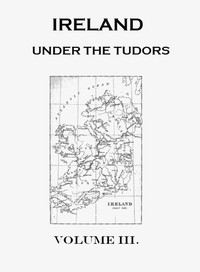 Cover of Ireland under the Tudors, with a Succinct Account of the Earlier History. Vol. 3 (of 3)