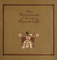 Cover of The Business of Being a Housewife A Manual to Promote Household Efficiency and Economy