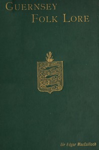 Cover of Guernsey Folk Lore a collection of popular superstitions, legendary tales, peculiar customs, proverbs, weather sayings, etc., of the people of that island