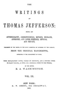 Cover of The Writings of Thomas Jefferson, Vol. 3 (of 9) Being His Autobiography, Correspondence, Reports, Messages, Addresses, and Other Writings, Official and Private