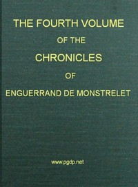 Cover of The chronicles of Enguerrand de Monstrelet, Vol. 04 [of 13] : $b containing an account of the cruel civil wars between the houses of Orleans and Burgundy, of the possession of Paris and Normandy by the English, their expulsion thence, and of other memorable events that happened in the kingdom of France, as well as in other countries