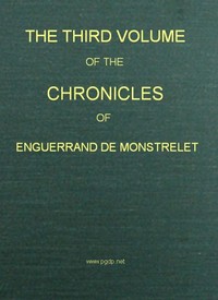 Cover of The Chronicles of Enguerrand de Monstrelet, Vol. 03 [of 13] : $b containing an account of the cruel civil wars between the houses of Orleans and Burgundy, of the possession of Paris and Normandy by the English, their expulsion thence, and of other memorable events that happened in the kingdom of France, as well as in other countries