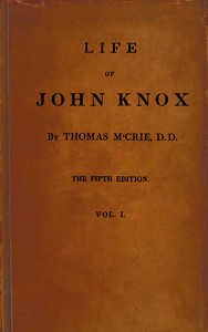 Cover of Life of John Knox, Fifth Edition, Vol. 1 of 2 Containing Illustrations of the History of the Reformation in Scotland