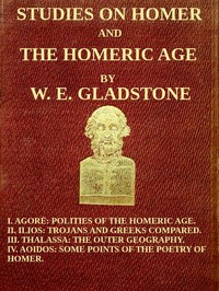 Cover of Studies on Homer and the Homeric Age, Vol. 3 of 3 I. Agorè: Polities of the Homeric Age. II. Ilios: Trojans and Greeks Compared. III. Thalassa: The Outer Geography. IV. Aoidos: Some Points of the Poetry of Homer.