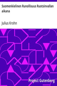 Cover of Suomenkielinen Runollisuus Ruotsinvallan aikana ynnä Kuvaelmia Suomalaisuuden Historiasta