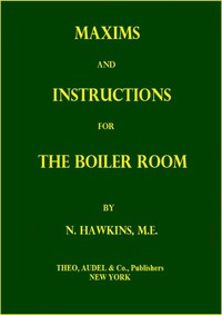 Cover of Maxims and Instructions for the Boiler Room Useful to Engineers, Firemen & Mechanics; Relating to Steam Generators, Pumps, Appliances, Steam Heating, Practical Plumbing, etc.